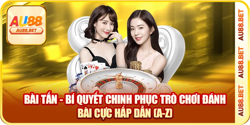 Cách Chơi Bài Tấn Dễ Hiểu Nhất 2025 – Luật & Mẹo Thắng Nhanh
