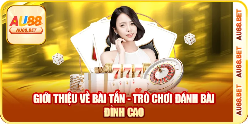 Giới thiệu về bài tấn - trò chơi đánh bài đỉnh cao